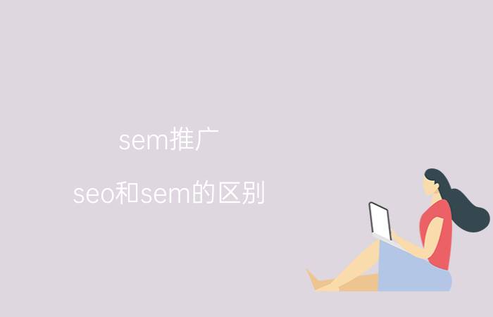 sem推广 seo和sem的区别？